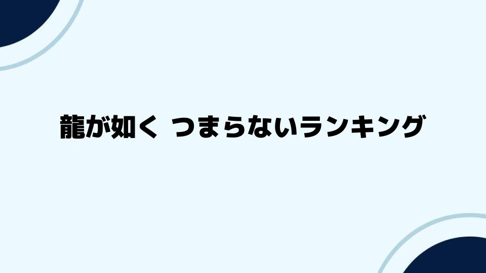 龍が如くつまらないランキングを徹底解説